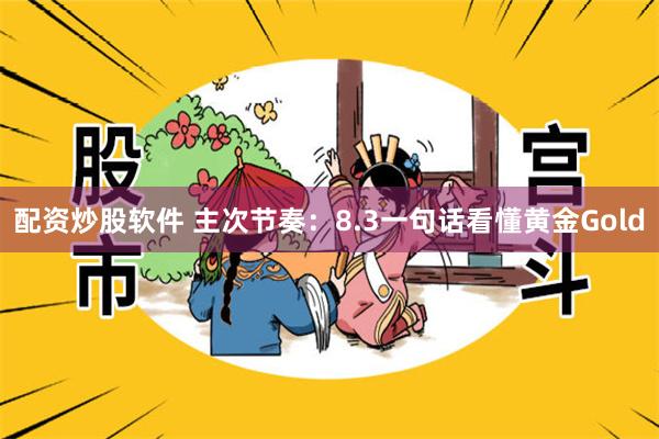 配资炒股软件 主次节奏：8.3一句话看懂黄金Gold